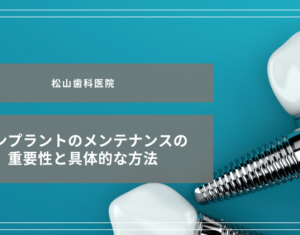 インプラントのメンテナンスの重要性と具体的な方法