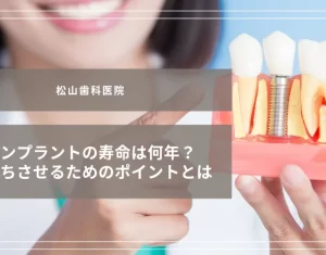 インプラントの寿命は何年？長持ちさせるためのポイントとは
