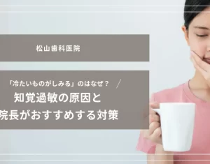 2026年5月29日_「冷たいものがしみる」のはなぜ？知覚過敏の原因と院長がおすすめする対策